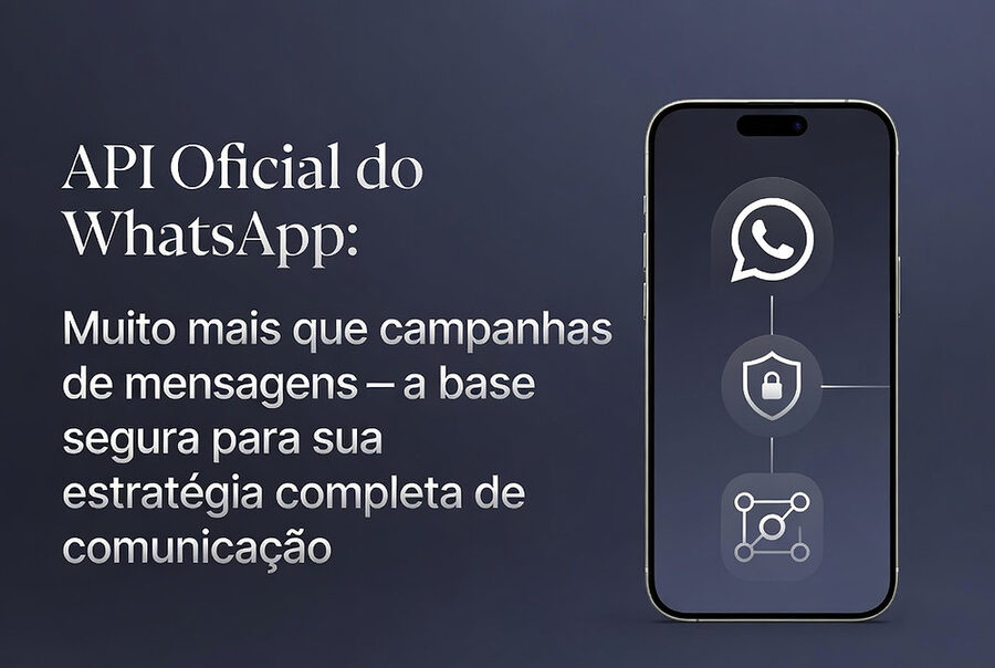 API Oficial do WhatsApp: Muito mais que campanhas de mensagens – a bas